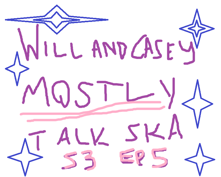 Will And Casey Mostly Talk Ska S3 Ep 5