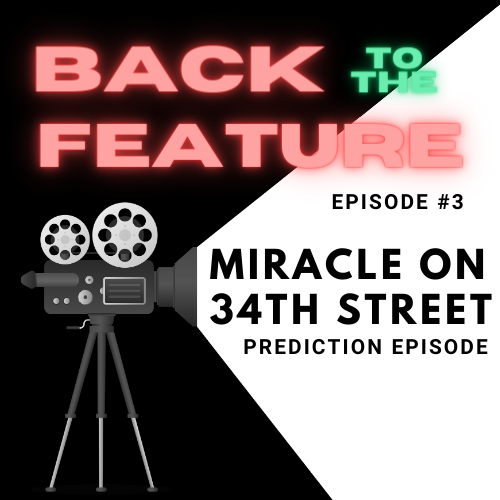 Back to the Feature Episode 3- ‘Miracle on 34th Street’ Predictions