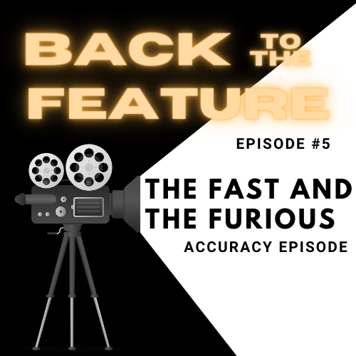 Back to the Feature Episode 5- ‘The Fast and the Furious’ Accuracy