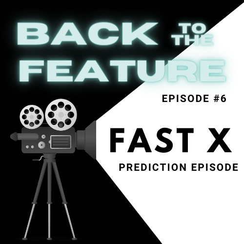 Back to the Feature Ep 6- Fast X Predictions