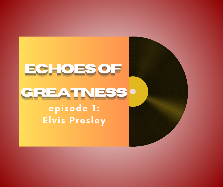 Echoes of Greatness Episode 1: Elvis Presley