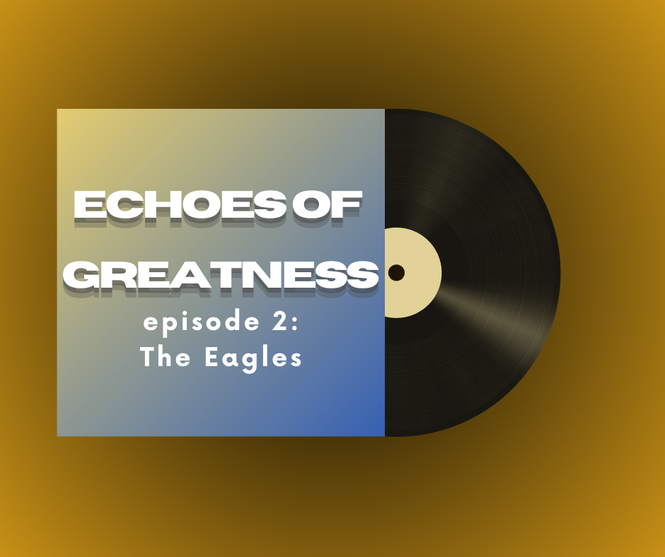 Echoes of Greatness Episode 2: The Eagles