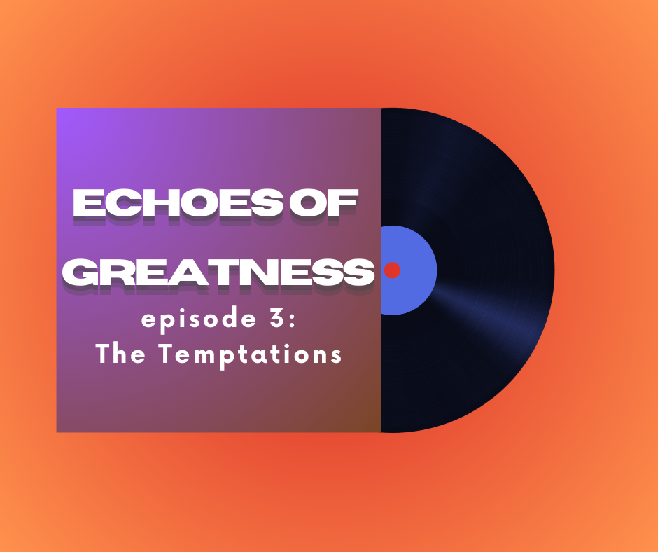 Echoes of Greatness Episode 3: The Temptations