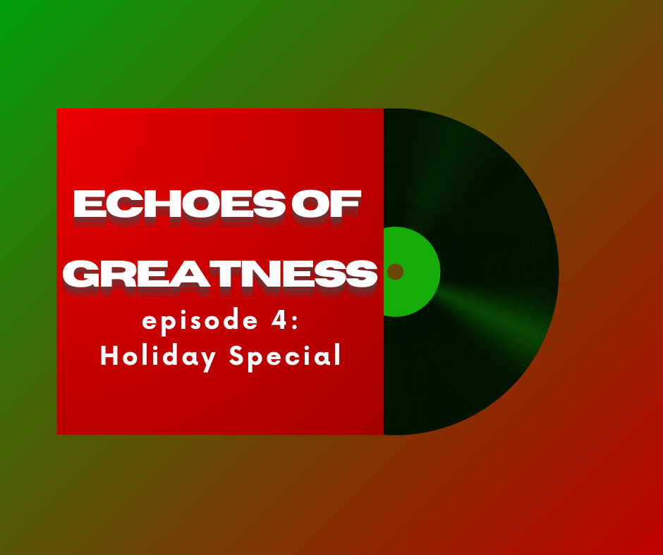 Echoes of Greatness Episode 4: Holiday Special