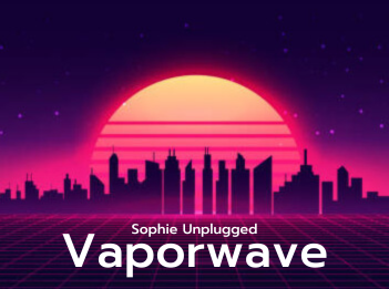 Sophie Unplugged: Vaporwave
