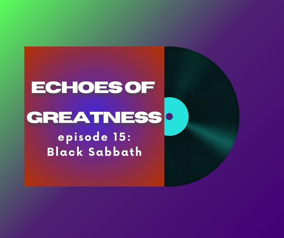 Echoes of Greatness Episode 15: Black Sabbath